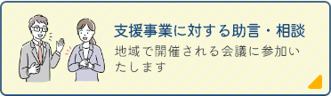 支援事業に対する助言・相談 地域で開催される会議に参加いたします